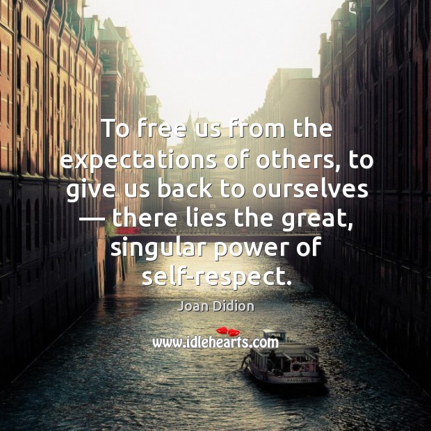 To free us from the expectations of others, to give us back to ourselves — there lies the great Respect Quotes Image