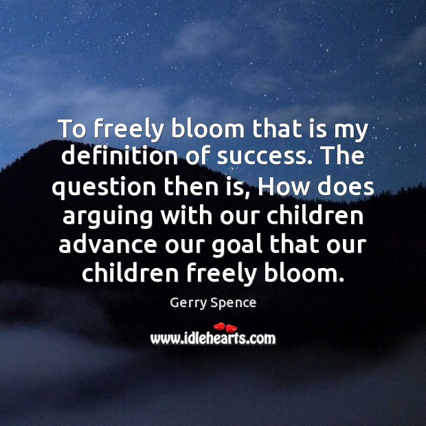 To freely bloom that is my definition of success. The question then 