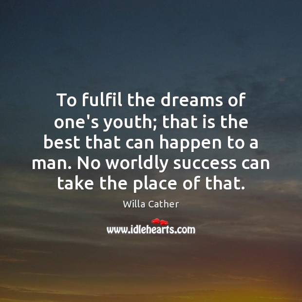 To fulfil the dreams of one’s youth; that is the best that Willa Cather Picture Quote
