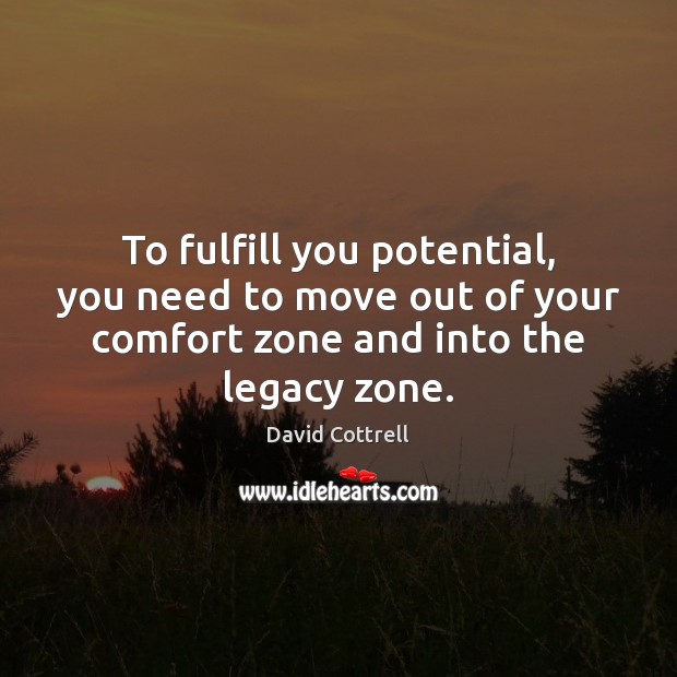 To fulfill you potential, you need to move out of your comfort David Cottrell Picture Quote