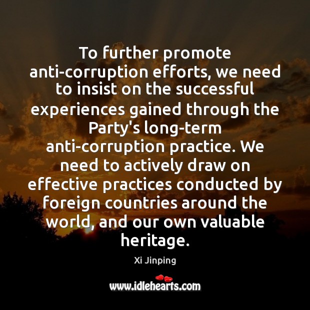 To further promote anti-corruption efforts, we need to insist on the successful Practice Quotes Image