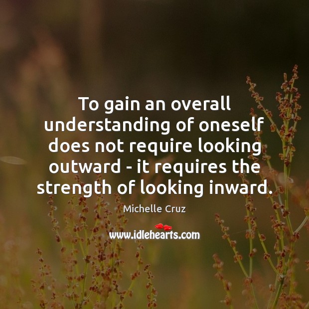 To gain an overall understanding of oneself does not require looking outward Michelle Cruz Picture Quote