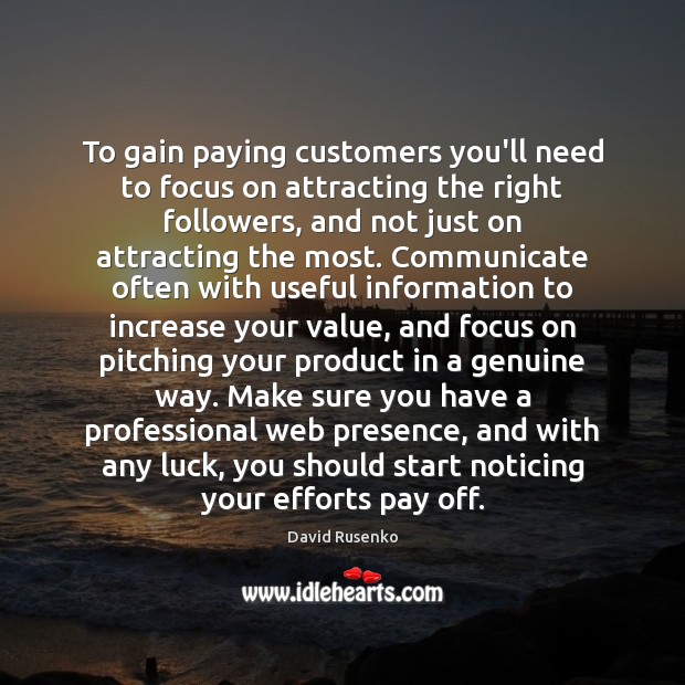 To gain paying customers you’ll need to focus on attracting the right David Rusenko Picture Quote