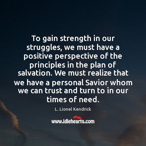 To gain strength in our struggles, we must have a positive perspective L. Lionel Kendrick Picture Quote