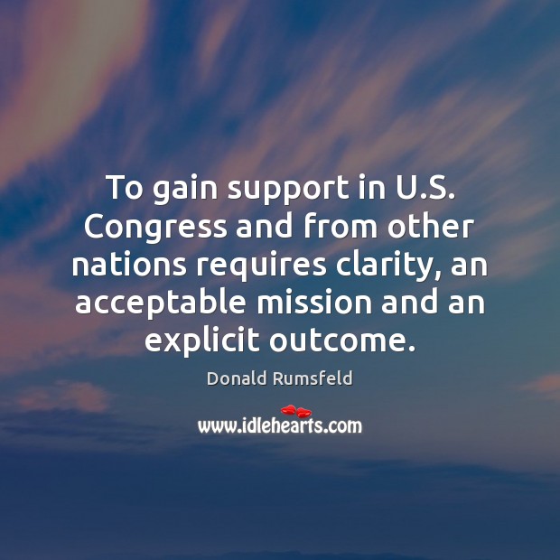 To gain support in U.S. Congress and from other nations requires Donald Rumsfeld Picture Quote