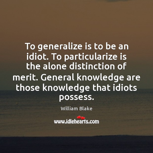 To generalize is to be an idiot. To particularize is the alone William Blake Picture Quote