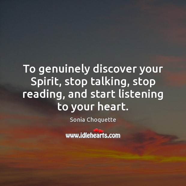 To genuinely discover your Spirit, stop talking, stop reading, and start listening Image