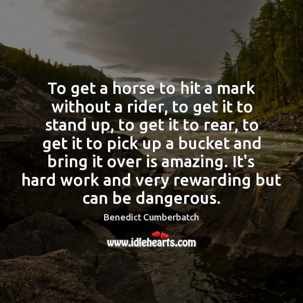 To get a horse to hit a mark without a rider, to Benedict Cumberbatch Picture Quote