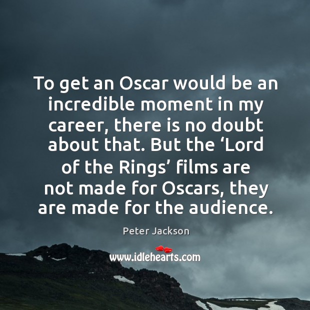 To get an oscar would be an incredible moment in my career, there is no doubt about that. Image