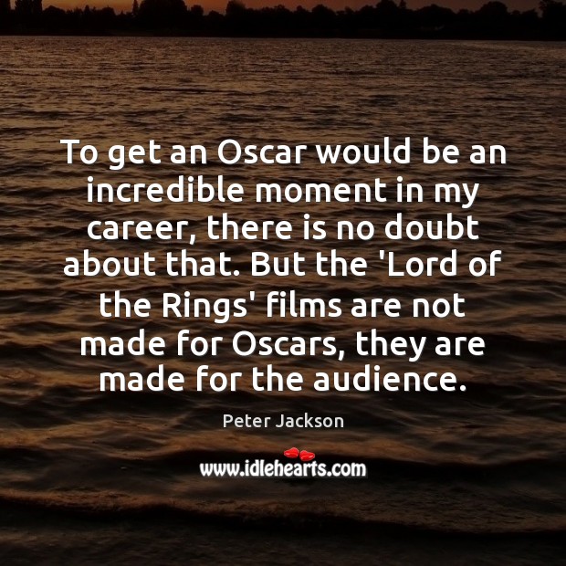To get an Oscar would be an incredible moment in my career, Peter Jackson Picture Quote