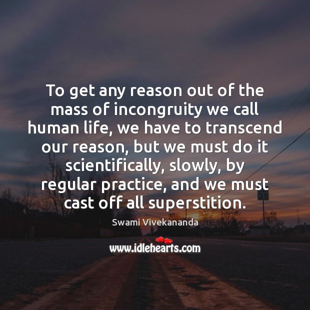 To get any reason out of the mass of incongruity we call Swami Vivekananda Picture Quote