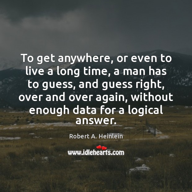 To get anywhere, or even to live a long time, a man Robert A. Heinlein Picture Quote