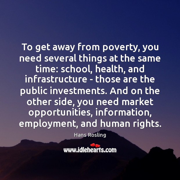 To get away from poverty, you need several things at the same Hans Rosling Picture Quote