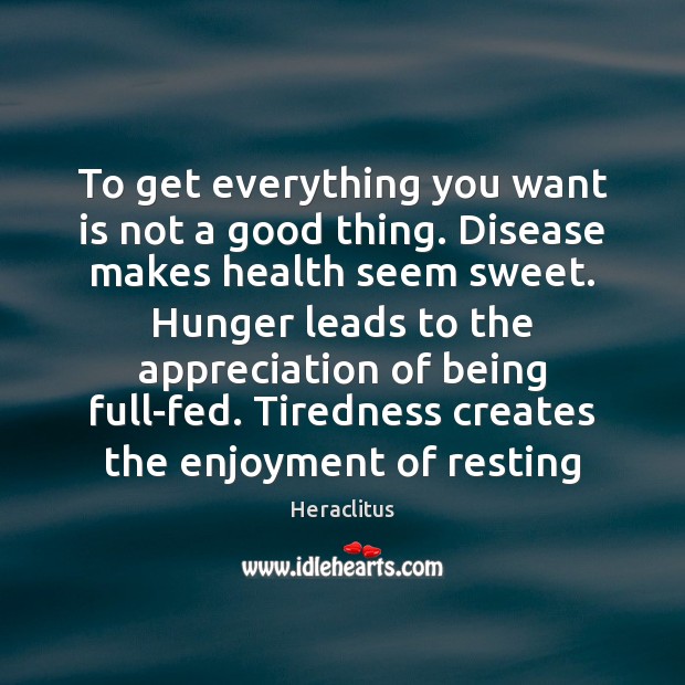 To get everything you want is not a good thing. Disease makes 