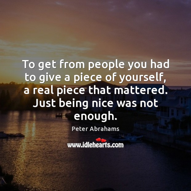 To get from people you had to give a piece of yourself, Peter Abrahams Picture Quote