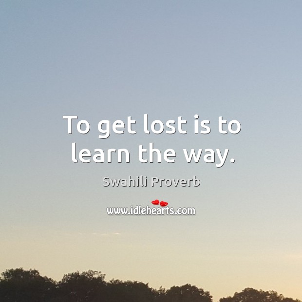 To get lost is to learn the way. Swahili Proverbs Image