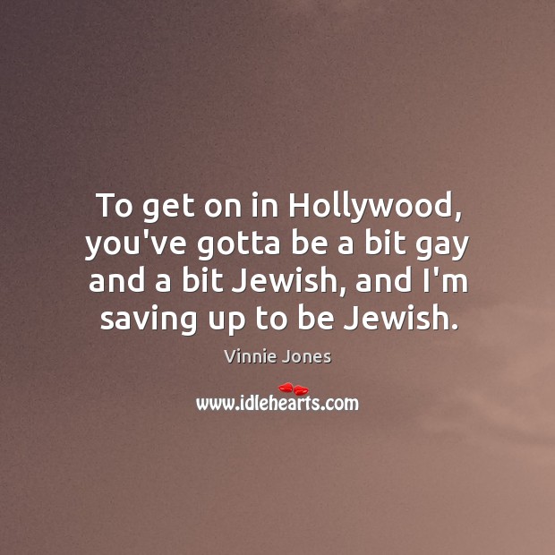 To get on in Hollywood, you’ve gotta be a bit gay and Vinnie Jones Picture Quote