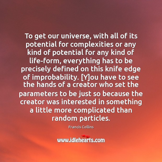 To get our universe, with all of its potential for complexities or Francis Collins Picture Quote