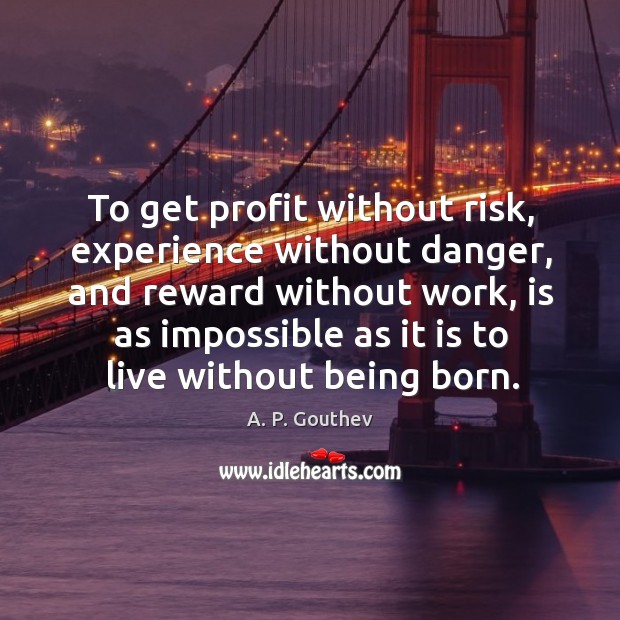 To get profit without risk, experience without danger, and reward without work Image