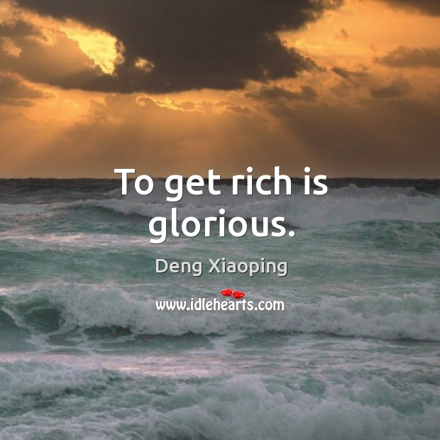 To get rich is glorious. Deng Xiaoping Picture Quote