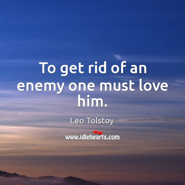 To get rid of an enemy one must love him. Image