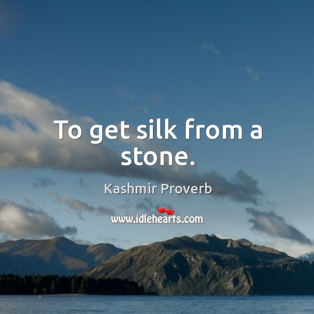 To get silk from a stone. Kashmir Proverbs Image