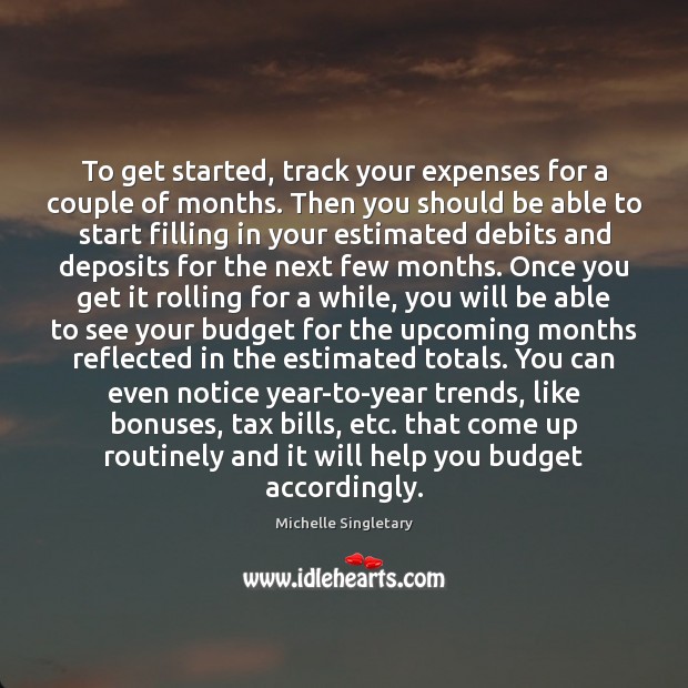 To get started, track your expenses for a couple of months. Then Michelle Singletary Picture Quote