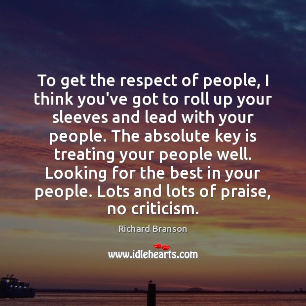 To get the respect of people, I think you’ve got to roll Richard Branson Picture Quote