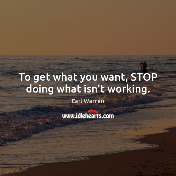 To get what you want, STOP doing what isn’t working. Image
