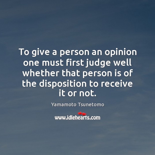 To give a person an opinion one must first judge well whether Yamamoto Tsunetomo Picture Quote