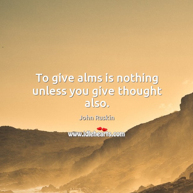 To give alms is nothing unless you give thought also. Image