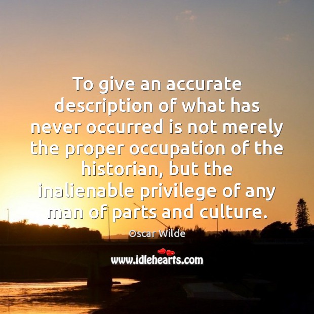 To give an accurate description of what has never occurred is not Oscar Wilde Picture Quote