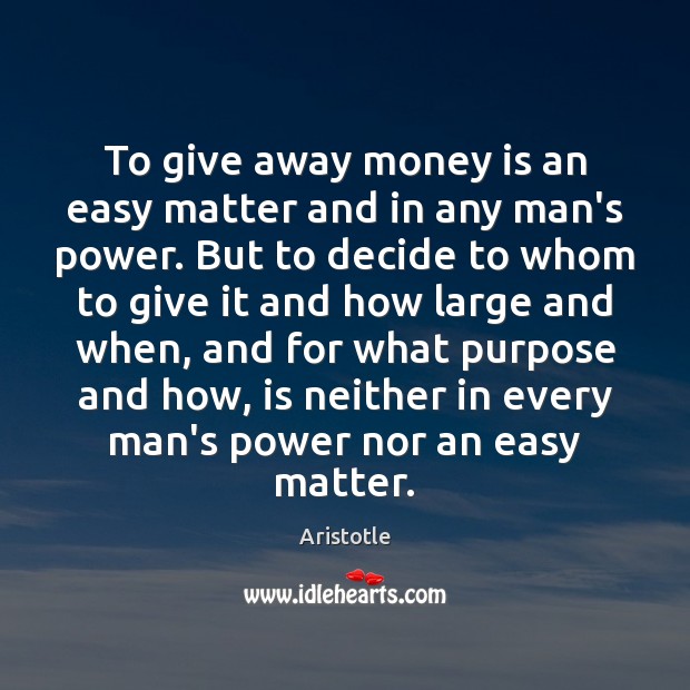 To give away money is an easy matter and in any man’s Aristotle Picture Quote