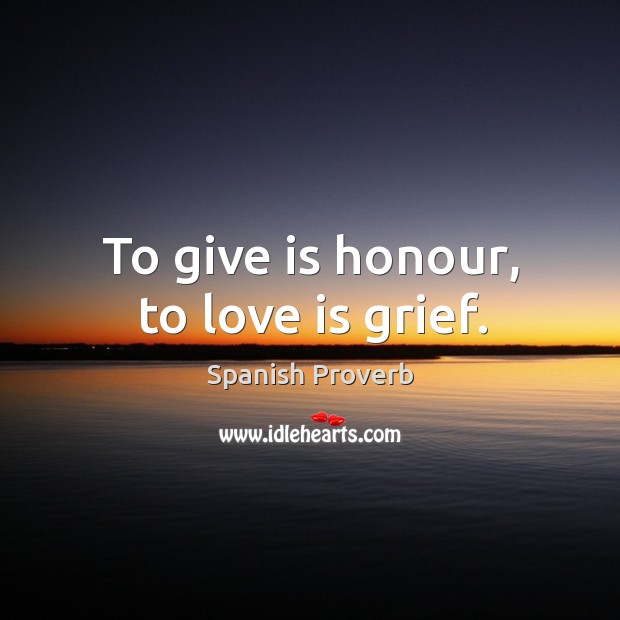 To give is honour, to love is grief. Image