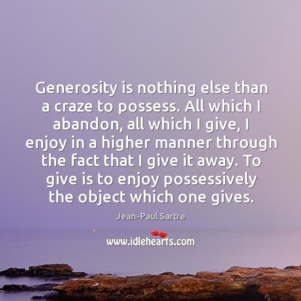 To give is to enjoy possessively the object which one gives. Jean-Paul Sartre Picture Quote