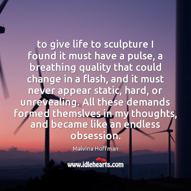 To give life to sculpture I found it must have a pulse, Malvina Hoffman Picture Quote