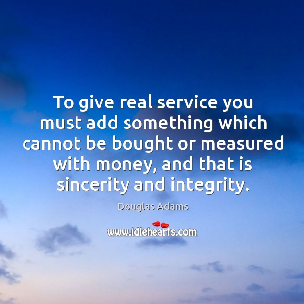 To give real service you must add something which cannot be bought or measured with money Douglas Adams Picture Quote