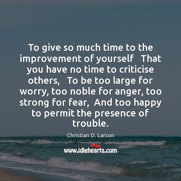 To give so much time to the improvement of yourself   That you Christian D. Larson Picture Quote