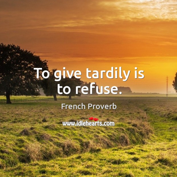 To give tardily is to refuse. French Proverbs Image