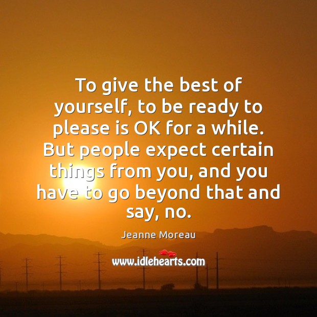 To give the best of yourself, to be ready to please is 
