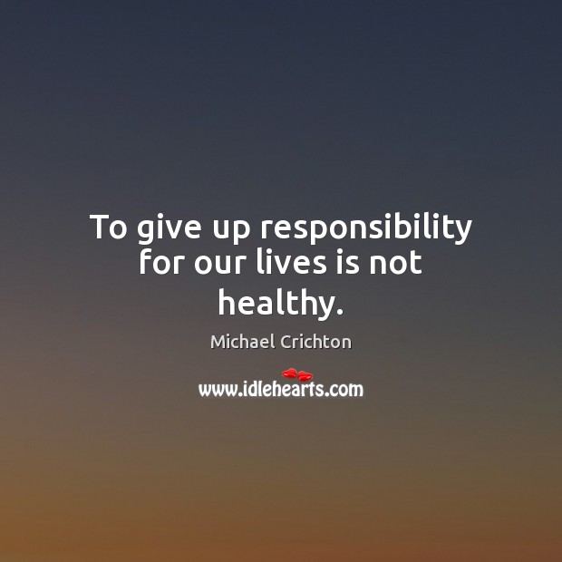To give up responsibility for our lives is not healthy. Image