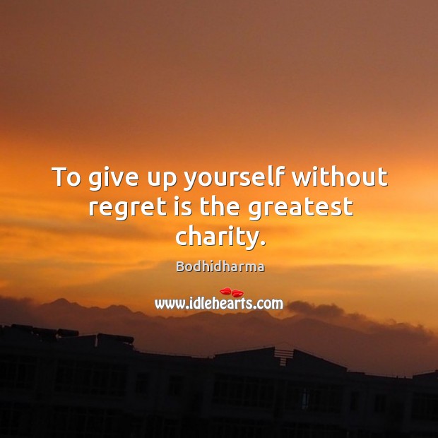 To give up yourself without regret is the greatest charity. Regret Quotes Image