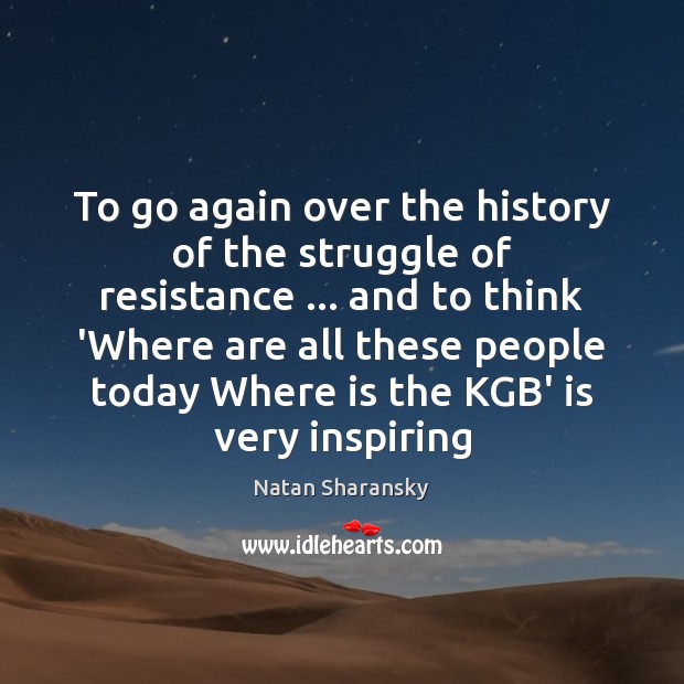 To go again over the history of the struggle of resistance … and Natan Sharansky Picture Quote