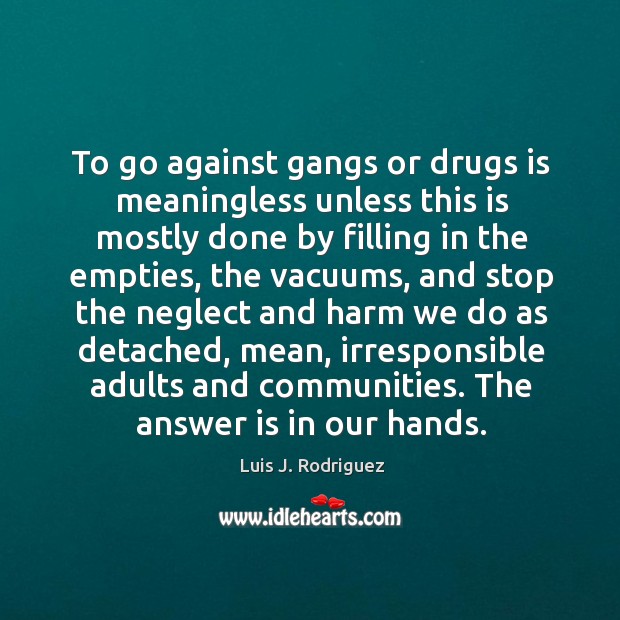 To go against gangs or drugs is meaningless unless this is mostly Image