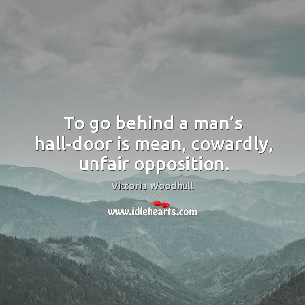 To go behind a man’s hall-door is mean, cowardly, unfair opposition. Image