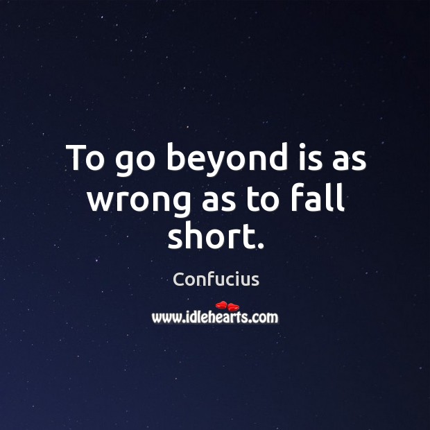 To go beyond is as wrong as to fall short. Image