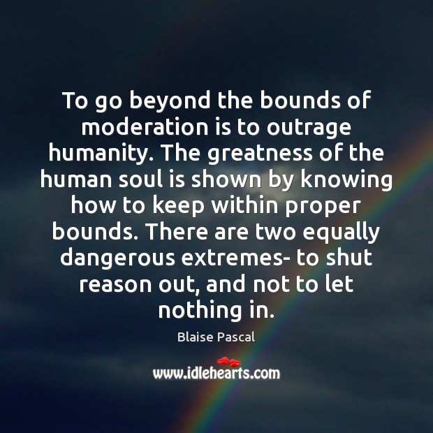 To go beyond the bounds of moderation is to outrage humanity. The Image