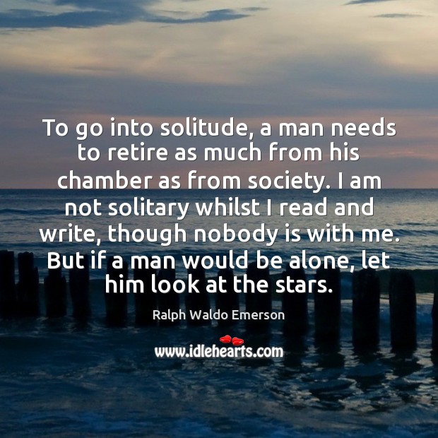 To go into solitude, a man needs to retire as much from Image