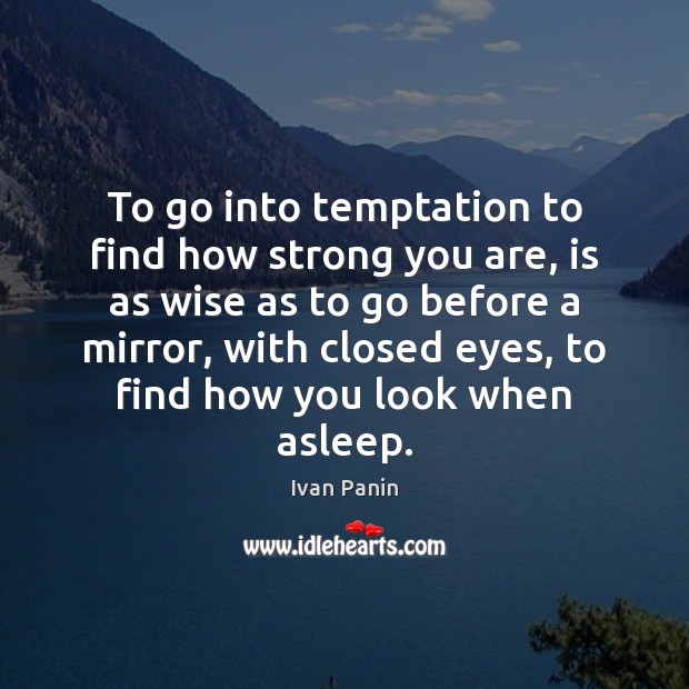 To go into temptation to find how strong you are, is as Ivan Panin Picture Quote