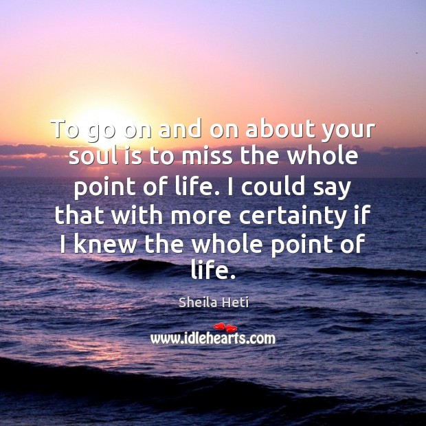 To go on and on about your soul is to miss the Soul Quotes Image